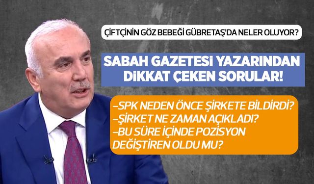 GÜBRETAŞ hissesinde dikkat çeken soru: SPK neden önce şirkete bildirdi? Pozisyon değiştiren var mı?