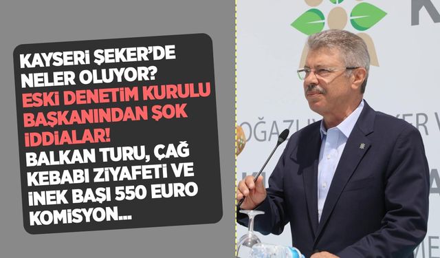 Kayseri Şeker ile ilgili şok iddialar! Balkan turu, çağ kebabı ziyafeti ve inek başı 550 Euro komisyon...