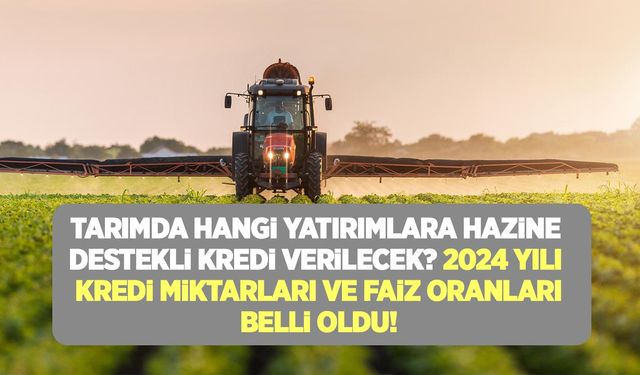 Hazine destekli tarım kredilerinde limitler yükseltildi! Tarımda 2024 yılı sübvansiyonlu krediler ve faiz oranları!