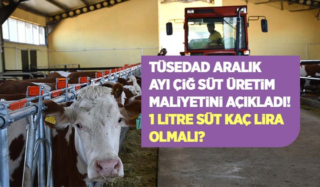 TÜSEDAD Aralık ayı çiğ süt üretim maliyetini açıkladı! Üretici 1 litre sütü kaç liraya satmalı?