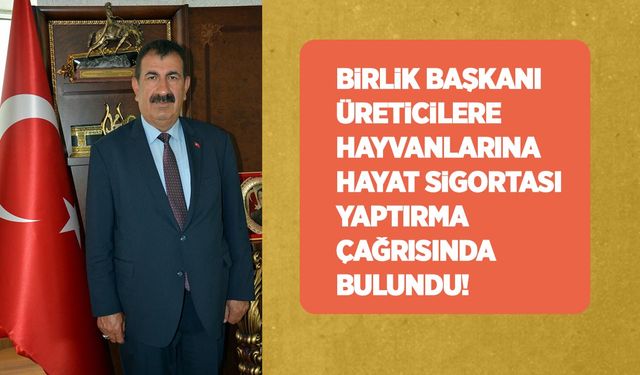 Birlik Başkanı üreticilere hayvanlarına TARSİM'den hayat sigortası yaptırma çağrısında bulundu!