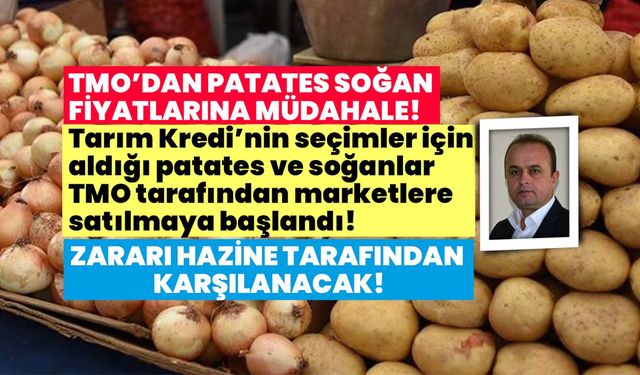 Tarım Kredi'nin seçimler için aldığı patates ve soğanlar marketlere satılmaya başlandı! Zararı Hazine karşılayacak!