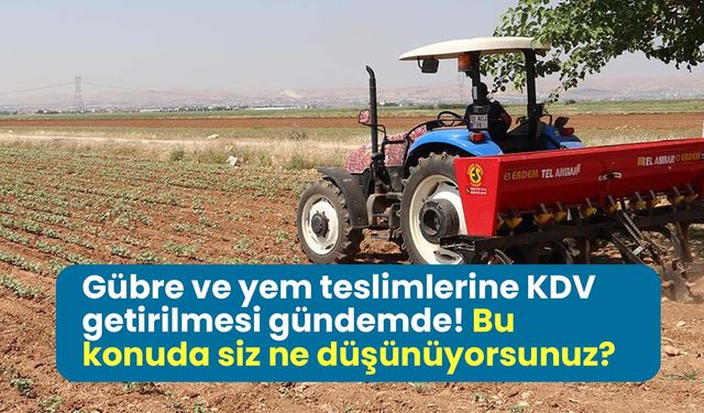 Yem ve gübrede vergi artışı tarımı nasıl etkiler?