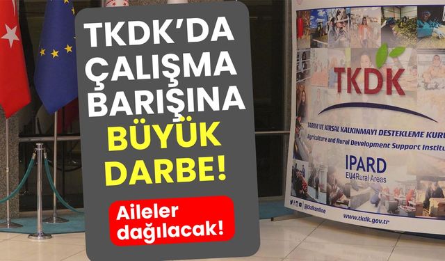 TKDK’da çalışma barışına büyük darbe! Aileler dağılacak!