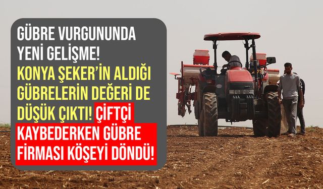 Gübre vurgununda yeni gelişme! Konya Şeker'in özel bir firmadan aldığı gübrelerin değerleri de düşük çıktı!