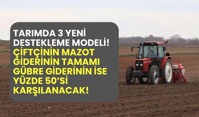 Tarımda 3 yeni destekleme modeli! Planlı üretimde çiftçinin mazot giderinin tamamı karşılanacak!