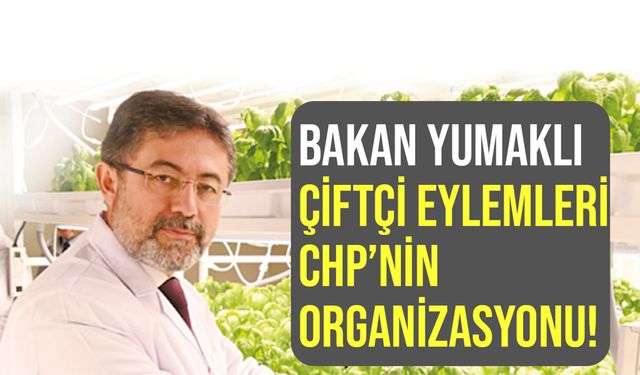 Tarım Bakanı Yumaklı: Çiftçi eylemleri CHP'nin organizasyonu!