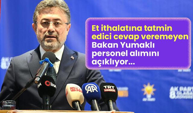 Et ithalatına tatmin edici cevap veremeyen Bakan Yumaklı personel alımını açıklıyor!