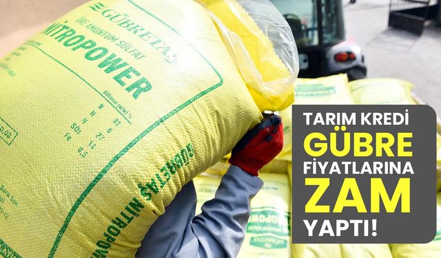 Tarım Kredi gübre fiyatlarına zam yaptı!