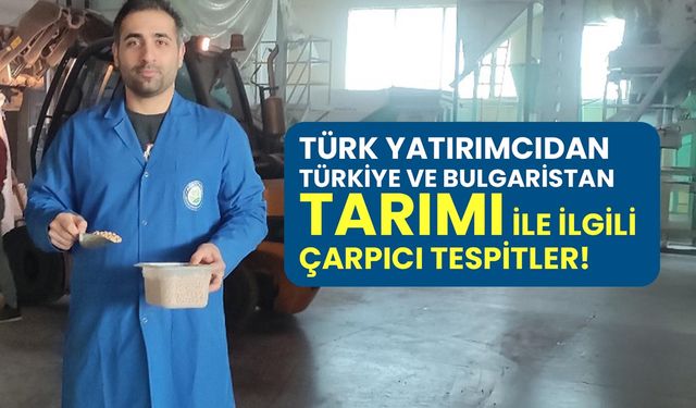 Türk yatırımcıdan Türkiye ve Bulgaristan tarımı ile ilgili çarpıcı tespitler!