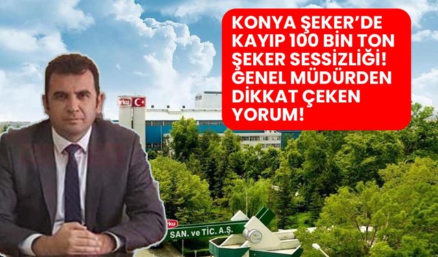 Konya Şeker’de kayıp 100 bin ton şeker sessizliği! Genel Müdürden sosyal medyada dikkat çeken yorum!