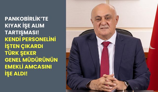 Pankobirlikte kıyak işe alım tartışması: Kendi personelini işten çıkardı Genel Müdürün emekli amcasını işe aldı!