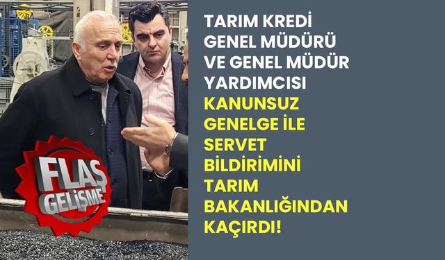 Tarım Kredi Genel Müdürü Hüseyin Aydın kanunsuz genelge ile servet bildirimini Tarım Bakanlığından kaçırdı!