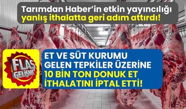 Et ve Süt Kurumu gelen tepkiler üzerine 10 bin ton donuk et ithalatını iptal etti!