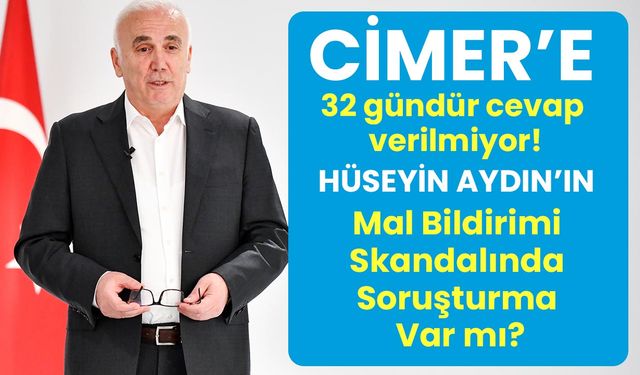 CİMER'e 32 gündür bilgi verilmiyor: Hüseyin Aydın’ın mal bildirimi skandalında soruşturma var mı?