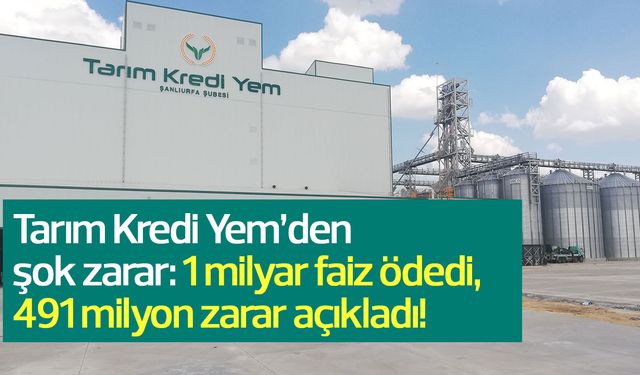 Tarım Kredi Yem’den şok zarar: 1 milyar faiz ödedi, 491 milyon zarar açıkladı!