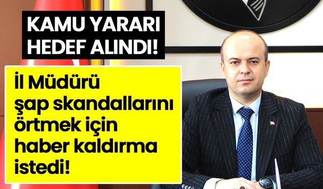 Kamu yararı hedef alındı: İl Müdürü şap skandallarını örtmek için haber kaldırma istedi