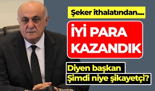 İthalatçı Başkan’dan şeker ithalatına tepki: Dün savundu, bugün eleştiriyor!