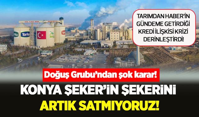Krediyle başlayan iş birliği, krize dönüştü: Konya Şeker–Doğuş Grubu hattında büyük gerilim!