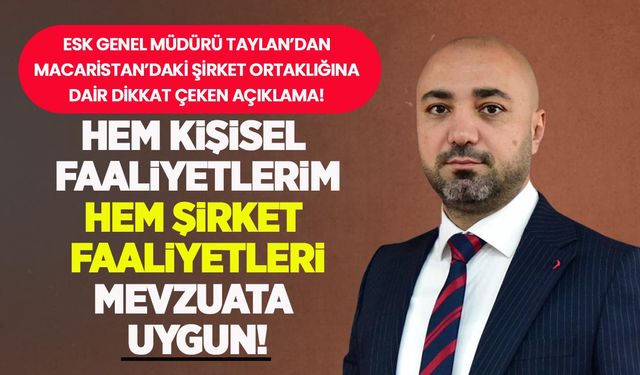 ESK Genel Müdürü Taylan'dan Macaristan ortaklığına yanıt: "Kişisel ve şirket faaliyetleri mevzuata tamamen uygun!"