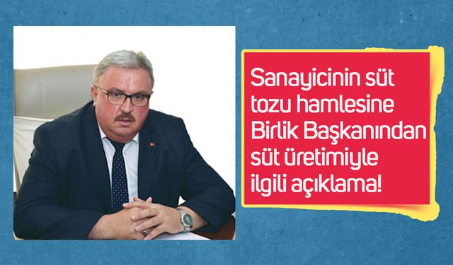 Sanayicinin süt tozu hamlesine Birlik Başkanından süt üretimiyle ilgili açıklama!