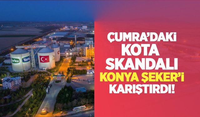 Çumra’daki kota skandalı Konya Şeker’i karıştırdı!
