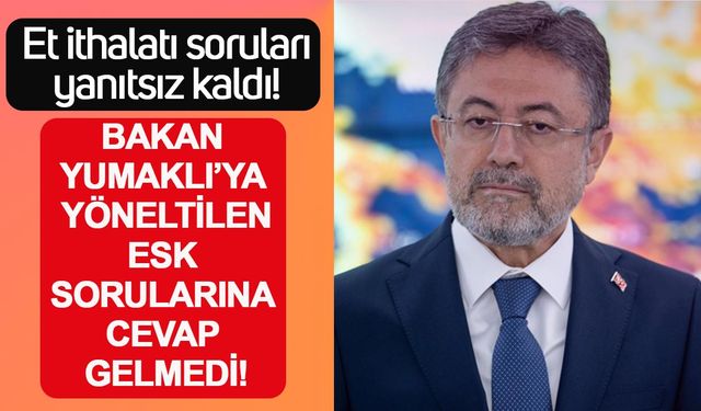 Et ithalatı soruları yanıtsız kaldı: Bakan Yumaklı’ya yöneltilen ESK sorularına cevap gelmedi