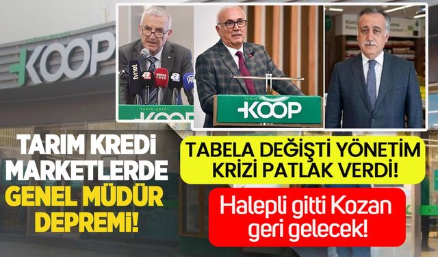 Tarım Kredi Marketlerde genel müdür depremi: Halepli gitti, Kozan geri gelecek!