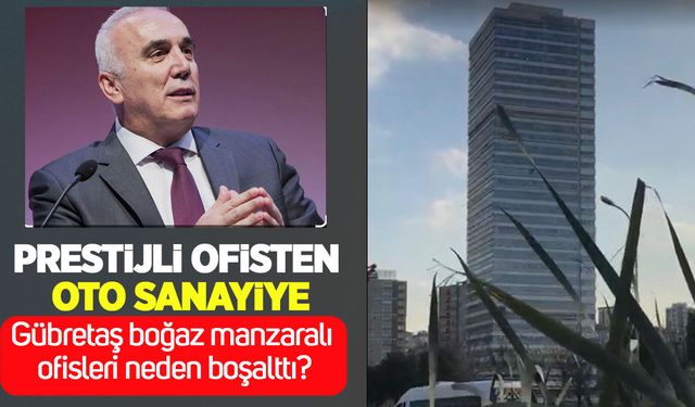 Prestijli ofisten oto sanayiye: Gübretaş boğaz manzaralı ofisleri neden boşalttı?