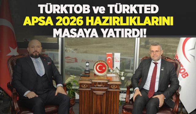 TÜRKTOB ve TÜRKTED, APSA 2026 hazırlıklarını masaya yatırdı