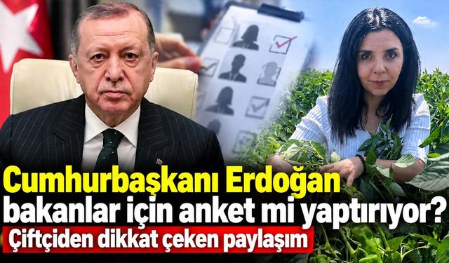 Bakanlık kulislerinden çiftçiye dikkat çeken bilgi: Cumhurbaşkanı Erdoğan bütün bakanlar için anket yaptırıyor!