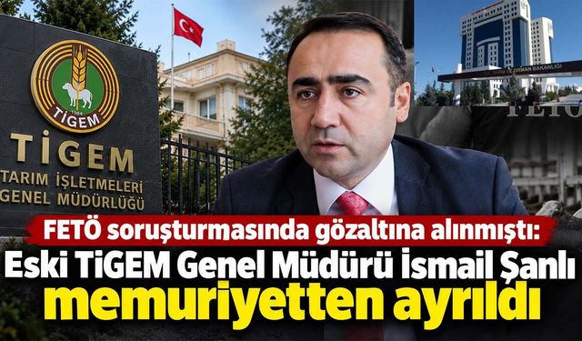 FETÖ soruşturmasında gözaltına alınmıştı: Eski TİGEM Genel Müdürü İsmail Şanlı memuriyetten ayrıldı