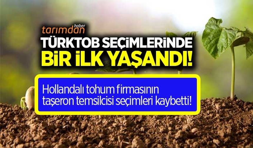 TÜRKTOB seçimlerinde bir ilk yaşandı! Hollandalı tohum firmasının taşeron temsilcisi seçimi kaybetti!