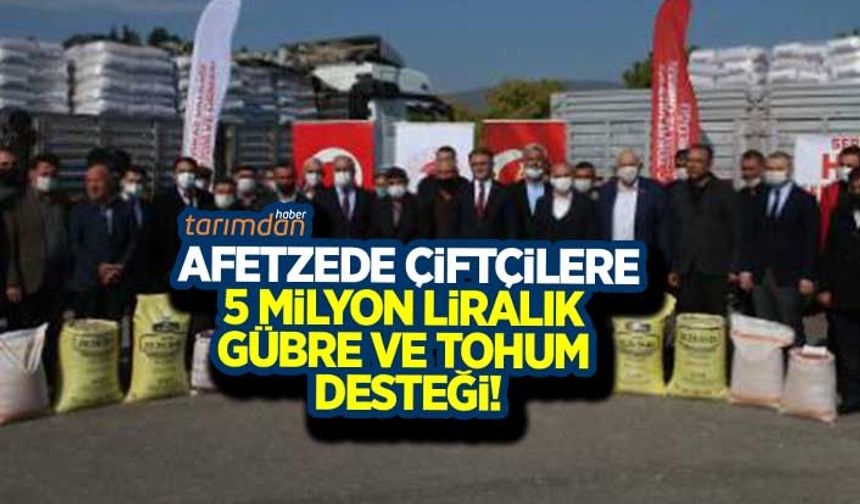 Afetzede çiftçilere 5 milyon liralık gübre ve tohum desteği!