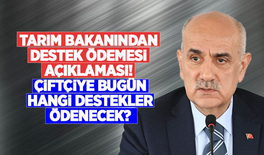 Tarım Bakanı Vahit Kirişçi’den çiftçiye tarımsal destek ödemesi açıklaması! Hangi destekler ödenecek?