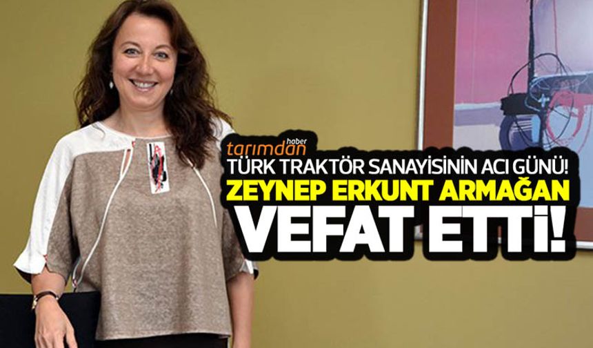 Türkiye'nin ve dünyanın ilk kadın traktör üreticisi Zeynep Erkunt Armağan hayatını kaybetti!