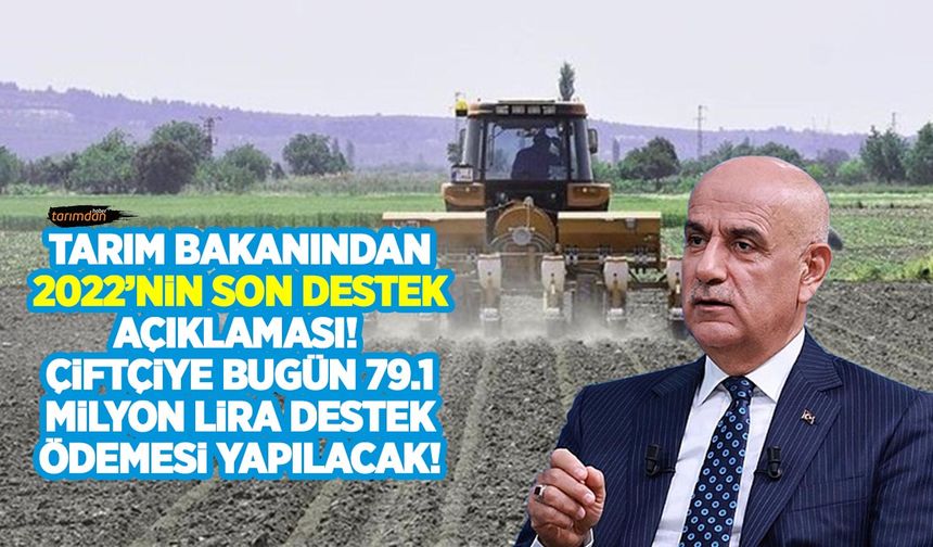 Tarım Bakanından 2022'nin son destek ödemesi açıklaması! Çiftçiye bugün 79.1 milyon lira destek ödemesi yapılacak!