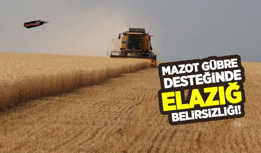 Mazot gübre desteğinde Elazığ belirsizliği! Cumhurbaşkanının talimatıyla kapsama alındı Bakanlığın tebliğinde yer almadı