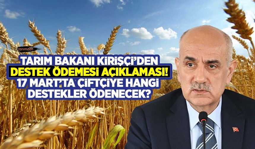 Tarım Bakanı Vahit Kirişçi’den tarımsal destek ödemesi açıklaması! 17 Mart çiftçiye hangi destekler ödenecek?