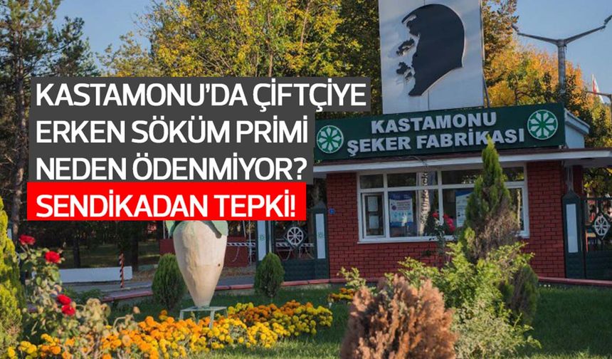 Kastamonu'da çiftçiye erken söküm primi neden ödenmiyor? Sendikadan tepki!