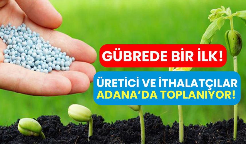 Gübre üretici ve ithalatçıları Adana'da toplanıyor!