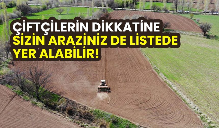 Arazisini ekmeyen çiftçinin dikkatine: Listeler yayınlanmaya başladı...