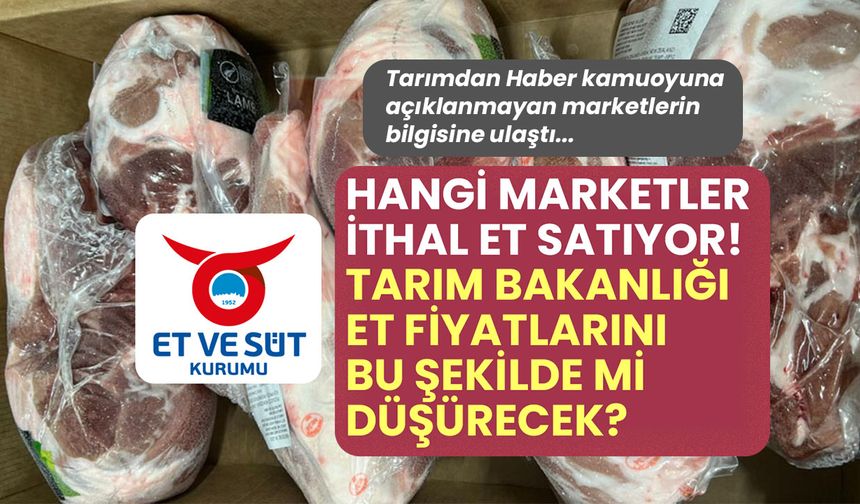 Tarım Bakanlığı ithal etle fiyatları bu şekilde mi düşürecek? 14 markete 1520 ton ithal et satıldı!