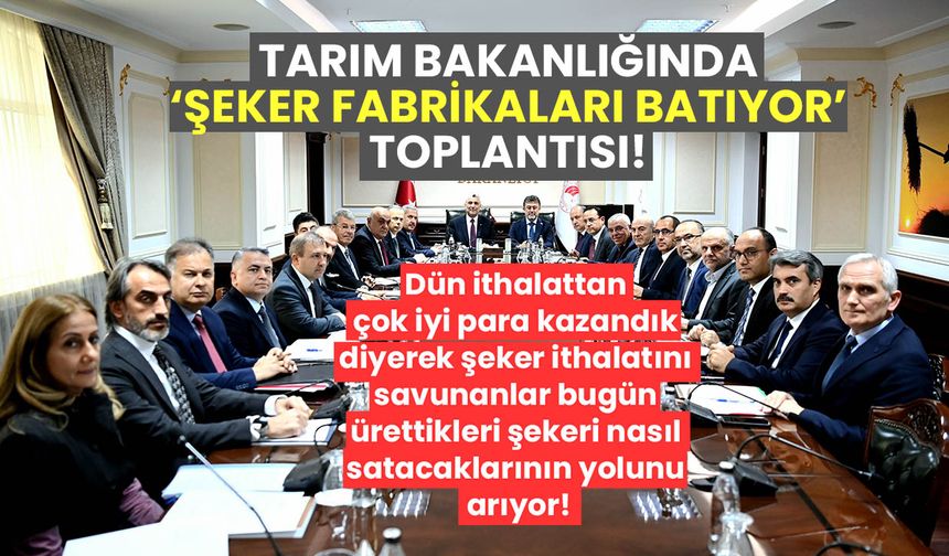 Şeker fabrikaları batıyor! Tarım Bakanlığında olağanüstü toplantı!