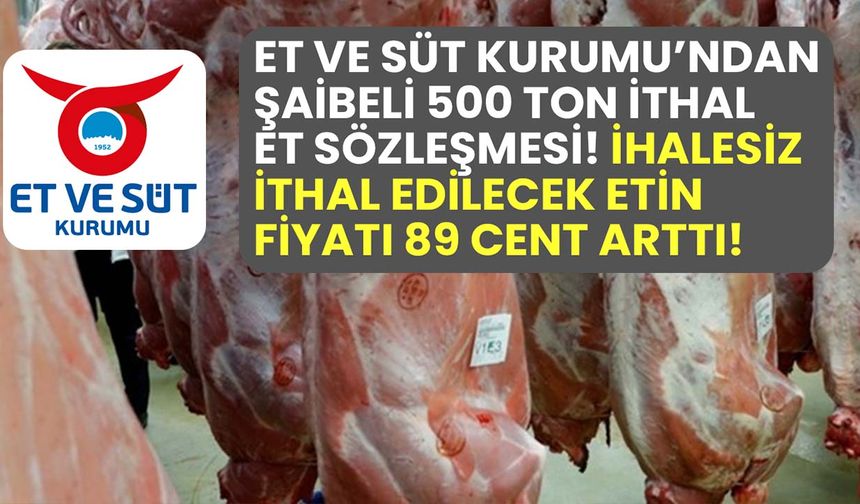 Et ve Süt Kurumu’ndan ihalesiz 500 ton ithal et sözleşmesi! İthal kaliteli etler kime satılacak?