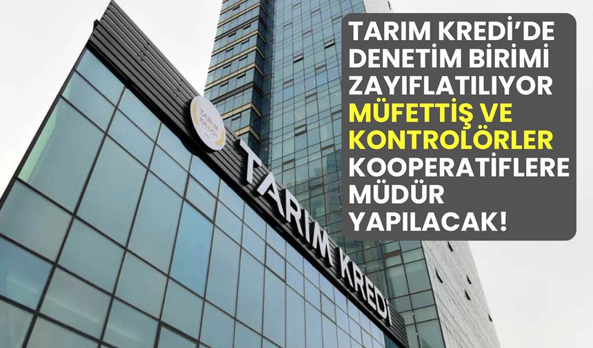 Tarım Kredi Kooperatiflerinde denetim birimi zayıflatılıyor!