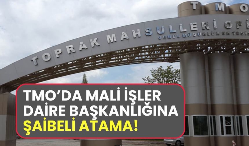 TMO’da Mali İşler Daire Başkanlığına şaibeli atama!