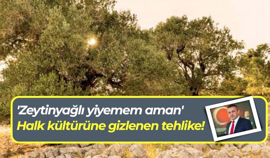 'Zeytinyağlı yiyemem aman' Halk kültürüne gizlenen tehlike!