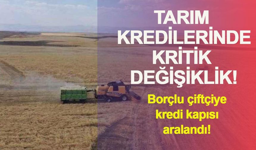 Tarım kredilerinde kritik değişiklik: Borçlu çiftçiye kredi kapısı aralandı!