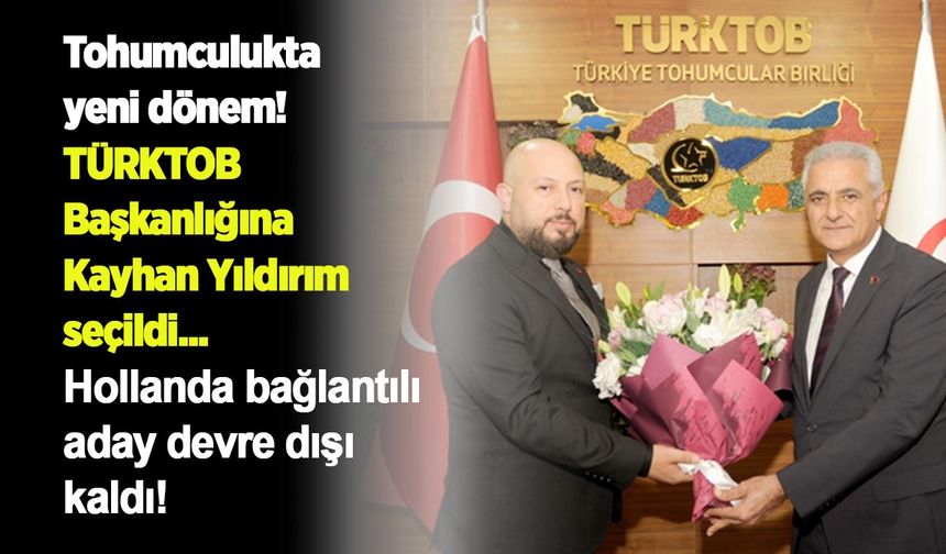 Tohumculukta yeni dönem: TÜRKTOB Başkanlığına Kayhan Yıldırım seçildi, Hollanda bağlantılı aday devre dışı kaldı!